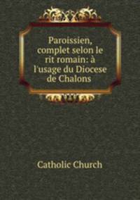 Paroissien, complet selon le rit romain: a l