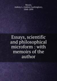Essays, scientific and philosophical microform : with memoirs of the author