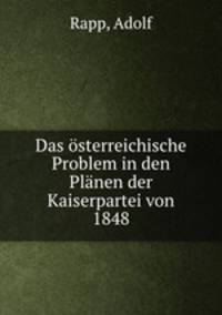 Das osterreichische Problem in den Planen der Kaiserpartei von 1848