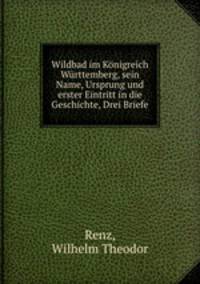 Wildbad im Konigreich Wurttemberg, sein Name, Ursprung und erster Eintritt in die Geschichte, Drei Briefe