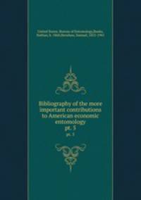 Bibliography of the more important contributions to American economic entomology. pt. 5