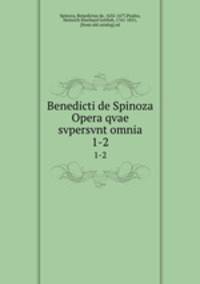 Benedicti de Spinoza Opera qvae svpersvnt omnia. 1-2
