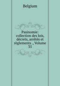 Pasinomie: collection des lois, decrets, arretes et reglements ., Volume 35