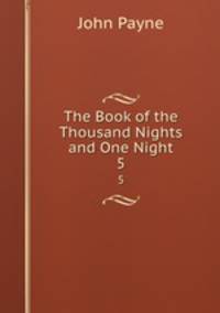 The Book of the Thousand Nights and One Night. 5