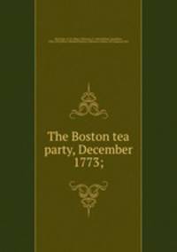 The Boston tea party, December 1773;