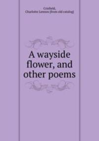 A wayside flower, and other poems