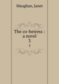 The co-heiress : a novel. 3