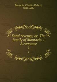 Fatal revenge; or, The family of Montorio. : A romance.. 1