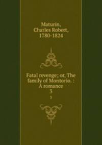 Fatal revenge; or, The family of Montorio. : A romance.. 3