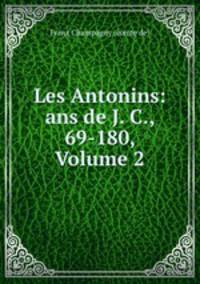 Les Antonins: ans de J. C., 69-180, Volume 2