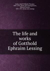 The life and works of Gotthold Ephraim Lessing