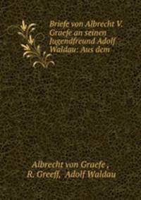 Briefe von Albrecht V. Graefe an seinen Jugendfreund Adolf Waldau: Aus dem .