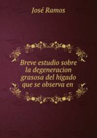 Breve estudio sobre la degeneracion grasosa del higado que se observa en .