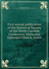First annual publication of the Historical Society of the North Carolina Conference, Methodist Episcopal Church, South