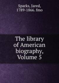 The library of American biography, Volume 5