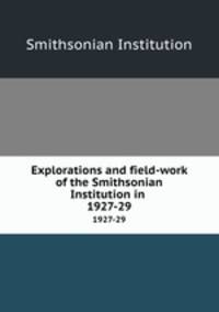 Explorations and field-work of the Smithsonian Institution in . 1927-29