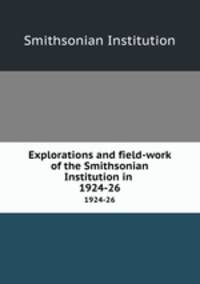 Explorations and field-work of the Smithsonian Institution in . 1924-26