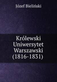 Krolewski Uniwersytet Warszawski (1816-1831) .