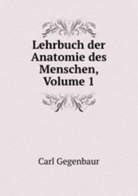 Lehrbuch der Anatomie des Menschen, Volume 1