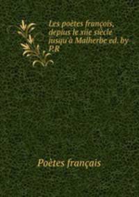 Les poetes francois, depius le xiie siecle jusqu