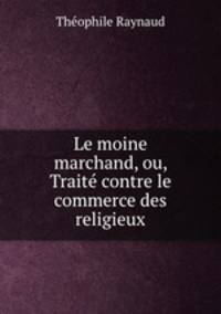 Le moine marchand, ou, Traite contre le commerce des religieux