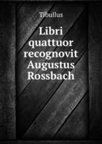 Libri quattuor recognovit Augustus Rossbach
