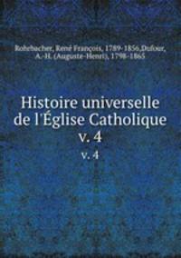 Histoire universelle de l`glise Catholique. v. 4