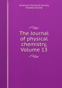 The Journal of physical chemistry, Volume 13