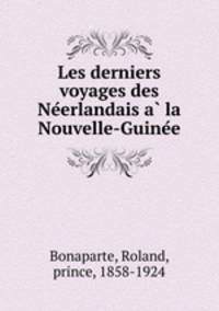 Les derniers voyages des Ne?erlandais a? la Nouvelle-Guine?e