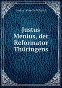 Justus Menius, der Reformator Thuringens