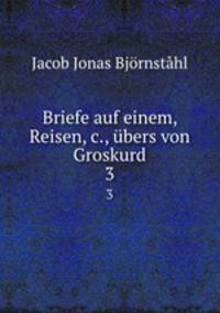 Briefe auf einem, Reisen,&c., bers von Groskurd. 3