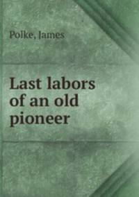 Last labors of an old pioneer