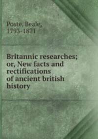 Britannic researches; or, New facts and rectifications of ancient british history