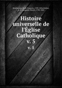 Histoire universelle de l`glise Catholique. v. 5