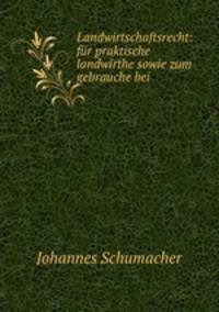 Landwirtschaftsrecht: fur praktische landwirthe sowie zum gebrauche bei .