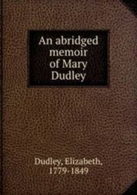 An abridged memoir of Mary Dudley