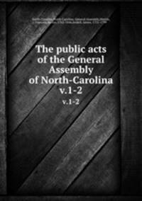 The public acts of the General Assembly of North-Carolina. v.1-2