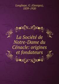 La Societe de Notre-Dame du Cenacle: origines et fondateurs