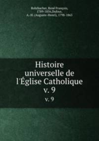 Histoire universelle de l`glise Catholique. v. 9