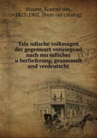Tsla?ndische volkssagen der gegenwart vorwiegend nach mu?ndlicher u?berlieferung, gesammelt und verdeutscht