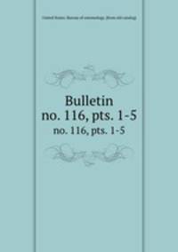 Bulletin. no. 116, pts. 1-5