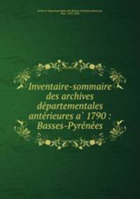 Inventaire-sommaire des archives de?partementales ante?rieures a? 1790 : Basses-Pyre?ne?es