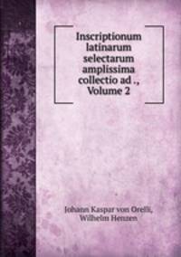Inscriptionum latinarum selectarum amplissima collectio ad ., Volume 2