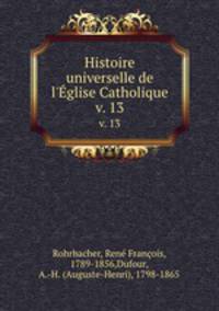 Histoire universelle de l`glise Catholique. v. 13