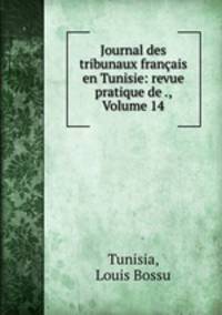 Journal des tribunaux francais en Tunisie: revue pratique de ., Volume 14