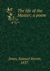 The life of the Master; a poem