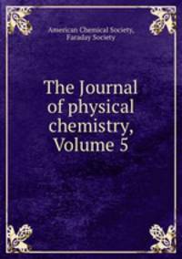 The Journal of physical chemistry, Volume 5