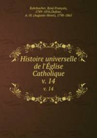 Histoire universelle de l`glise Catholique. v. 14