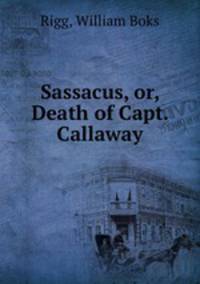 Sassacus, or, Death of Capt. Callaway