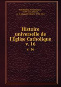 Histoire universelle de l`glise Catholique. v. 16